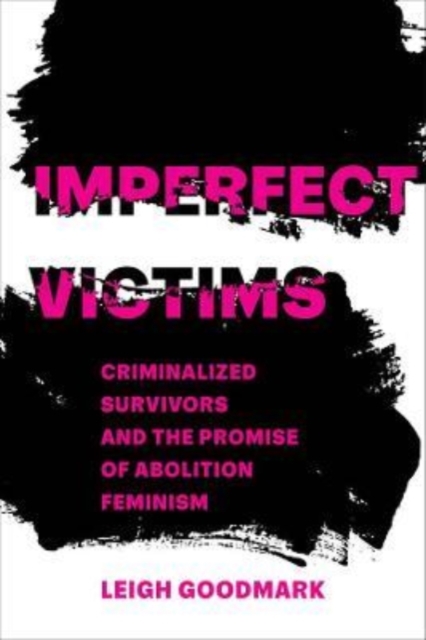 Imperfect Victims : Criminalized Survivors and the Promise of Abolition Feminism, Hardback Book