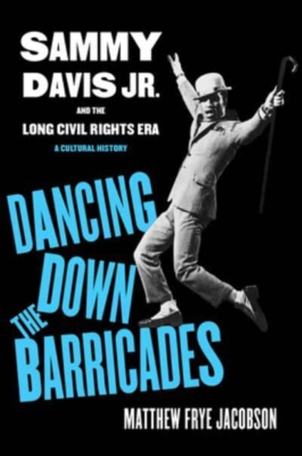 Dancing Down the Barricades : Sammy Davis Jr. and the Long Civil Rights Era, Hardback Book