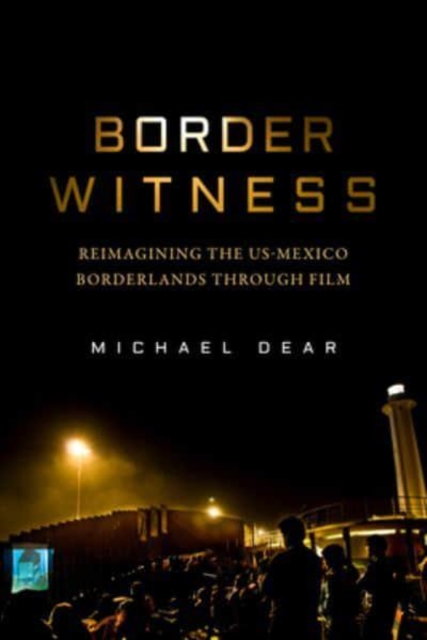 Border Witness : Reimagining the US-Mexico Borderlands through Film, Hardback Book