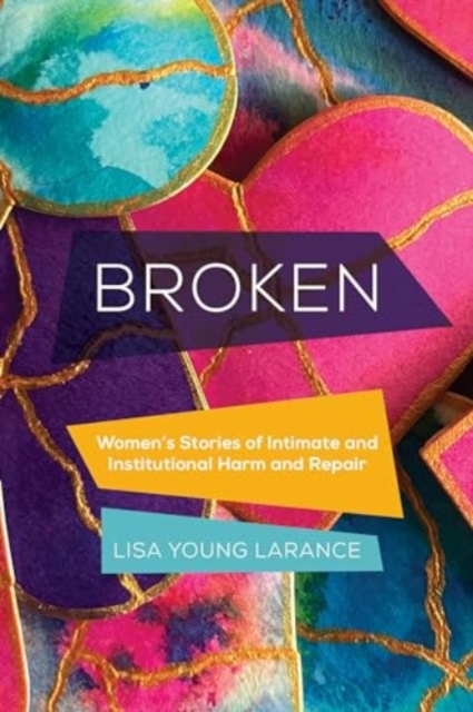 Broken : Women’s Stories of Intimate and Institutional Harm and Repair, Hardback Book