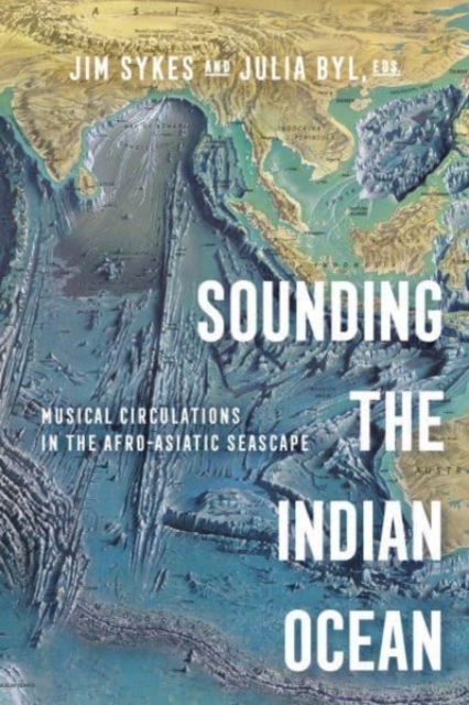 Sounding the Indian Ocean : Musical Circulations in the Afro-Asiatic Seascape, Paperback / softback Book