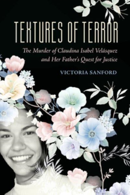 Textures of Terror : The Murder of Claudina Isabel Velasquez and Her Father's Quest for Justice, Hardback Book