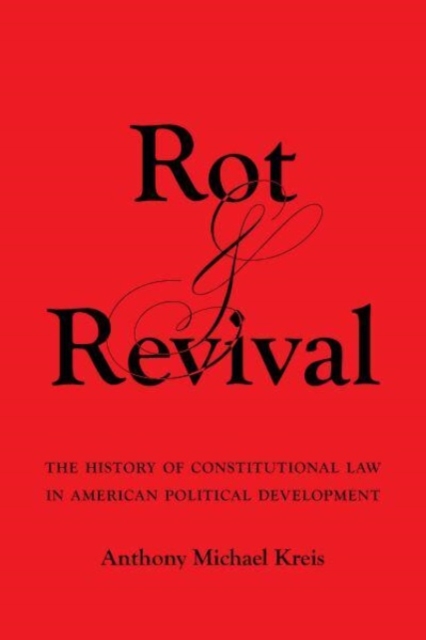 Rot and Revival : The History of Constitutional Law in American Political Development, Hardback Book
