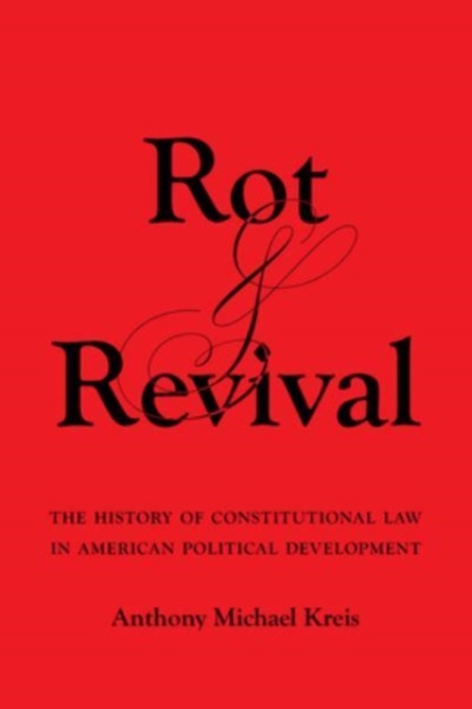 Rot and Revival : The History of Constitutional Law in American Political Development, Paperback / softback Book
