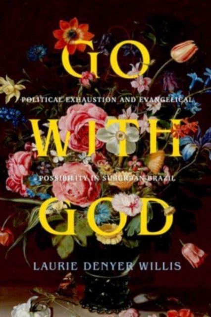 Go with God : Political Exhaustion and Evangelical Possibility in Suburban Brazil, Hardback Book