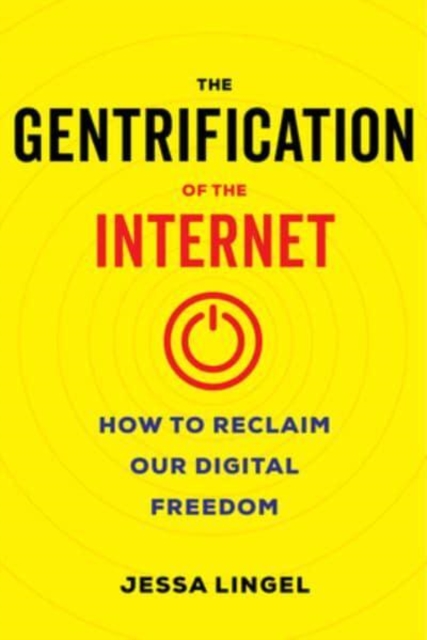 The Gentrification of the Internet : How to Reclaim Our Digital Freedom, Paperback / softback Book