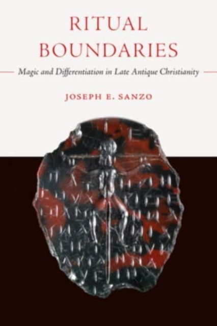 Ritual Boundaries : Magic and Differentiation in Late Antique Christianity, Paperback / softback Book