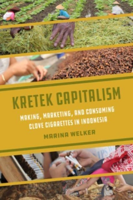 Kretek Capitalism : Making, Marketing, and Consuming Clove Cigarettes in Indonesia, Paperback / softback Book