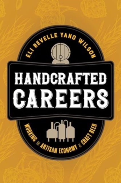 Handcrafted Careers : Working the Artisan Economy of Craft Beer, Hardback Book