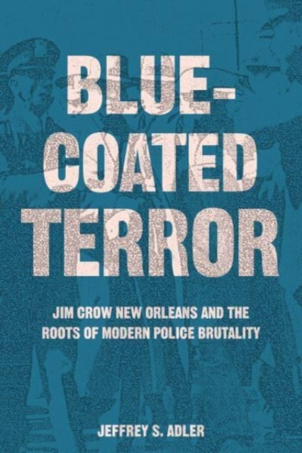 Bluecoated Terror : Jim Crow New Orleans and the Roots of Modern Police Brutality, Paperback / softback Book