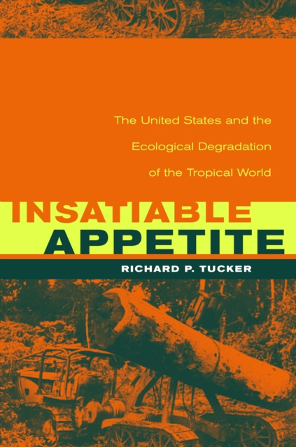 Insatiable Appetite : The United States and the Ecological Degradation of the Tropical World, PDF eBook
