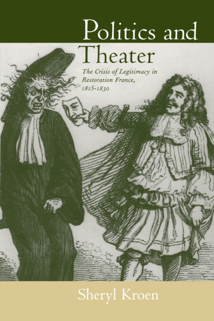 Politics and Theater : The Crisis of Legitimacy in Restoration France, 1815-1830, PDF eBook