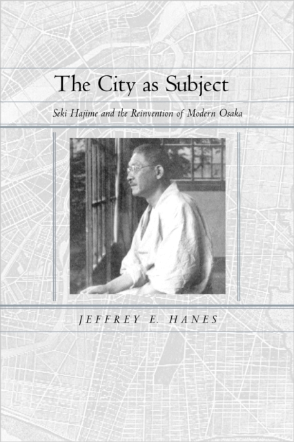 The City as Subject : Seki Hajime and the Reinvention of Modern Osaka, PDF eBook