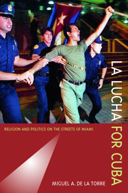 La Lucha for Cuba : Religion and Politics on the Streets of Miami, PDF eBook