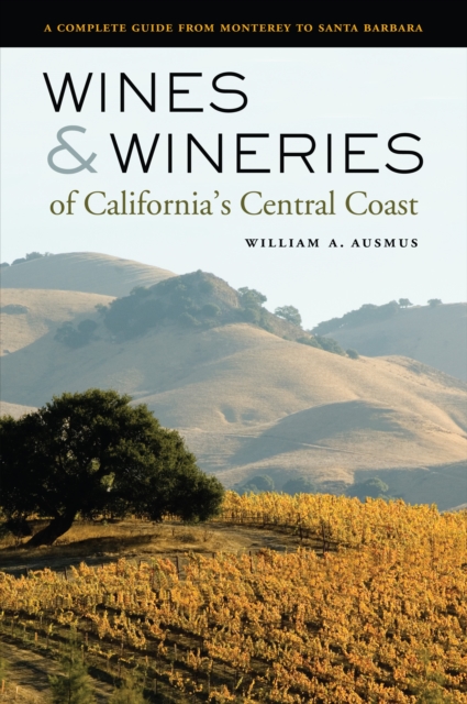 Wines and Wineries of California's Central Coast : A Complete Guide from Monterey to Santa Barbara, PDF eBook