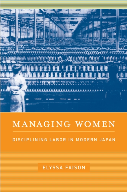 Managing Women : Disciplining Labor in Modern Japan, PDF eBook