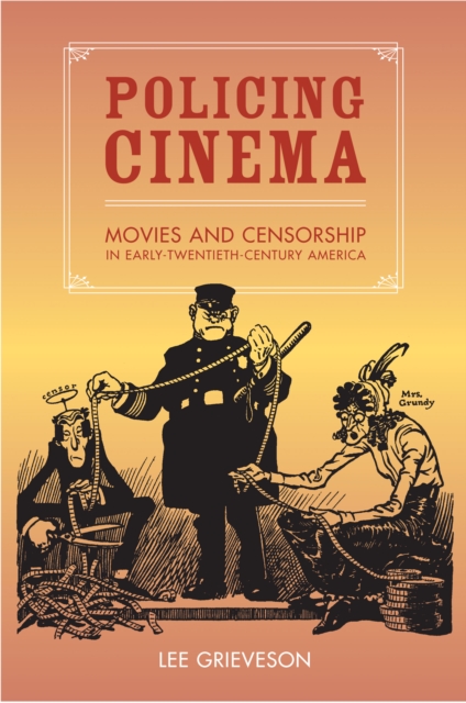 Policing Cinema : Movies and Censorship in Early-Twentieth-Century America, PDF eBook