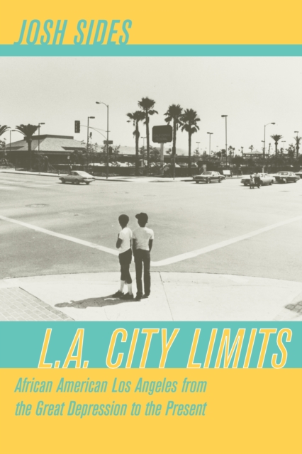 L.A. City Limits : African American Los Angeles from the Great Depression to the Present, PDF eBook