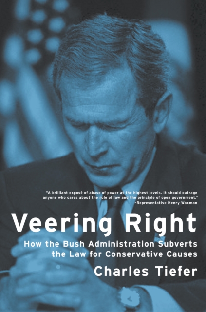 Veering Right : How the Bush Administration Subverts the Law for Conservative Causes, PDF eBook