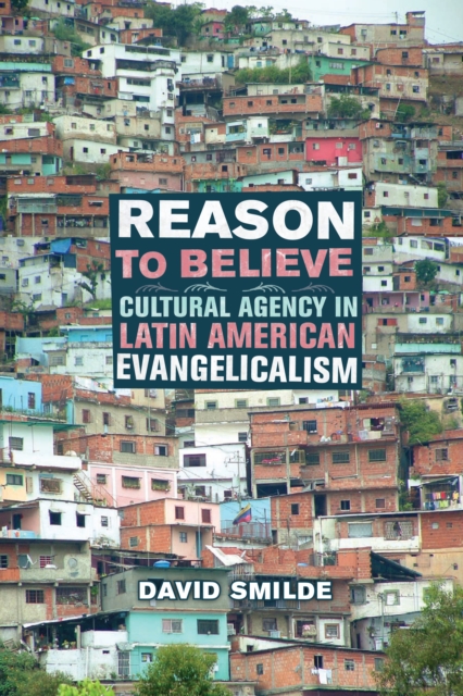 Reason to Believe : Cultural Agency in Latin American Evangelicalism, PDF eBook