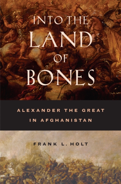 Into the Land of Bones : Alexander the Great in Afghanistan, PDF eBook