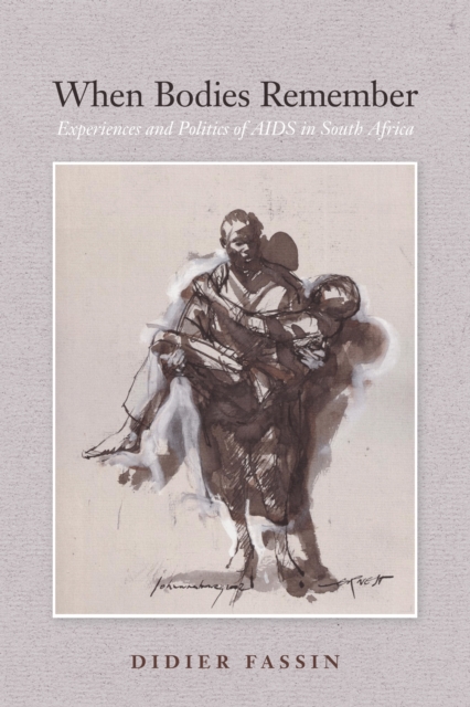 When Bodies Remember : Experiences and Politics of AIDS in South Africa, PDF eBook