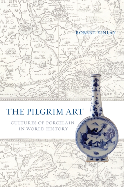 The Pilgrim Art : Cultures of Porcelain in World History, PDF eBook