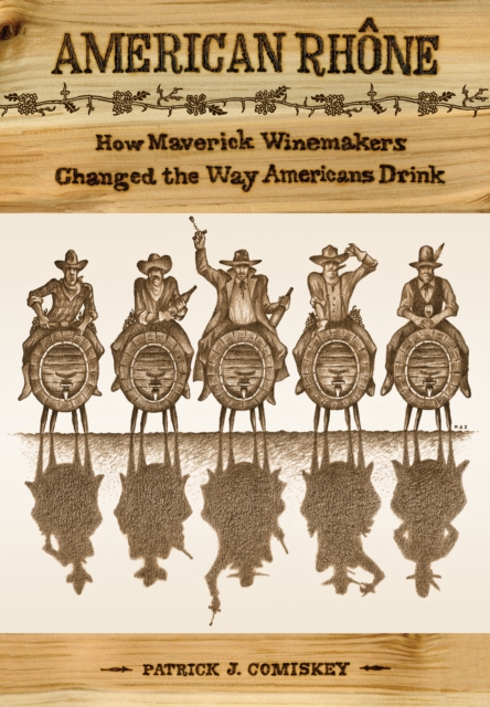 American Rhone : How Maverick Winemakers Changed the Way Americans Drink, PDF eBook