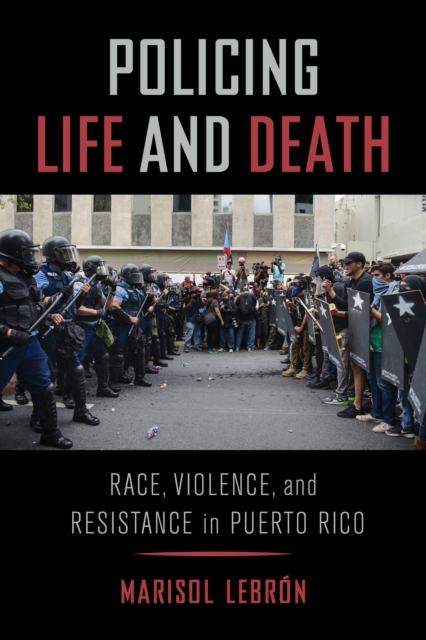 Policing Life and Death : Race, Violence, and Resistance in Puerto Rico, EPUB eBook
