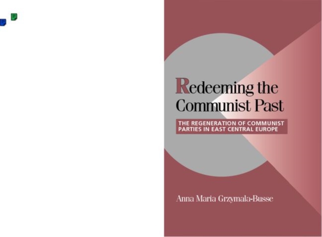 Redeeming the Communist Past : The Regeneration of Communist Parties in East Central Europe, Paperback / softback Book
