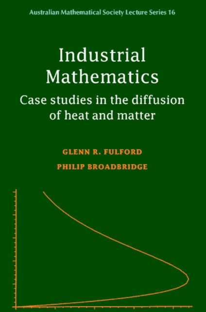 Industrial Mathematics : Case Studies in the Diffusion of Heat and Matter, Paperback / softback Book