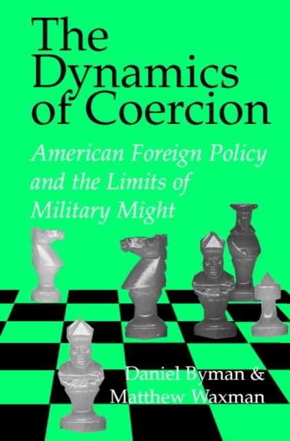 The Dynamics of Coercion : American Foreign Policy and the Limits of Military Might, Paperback / softback Book