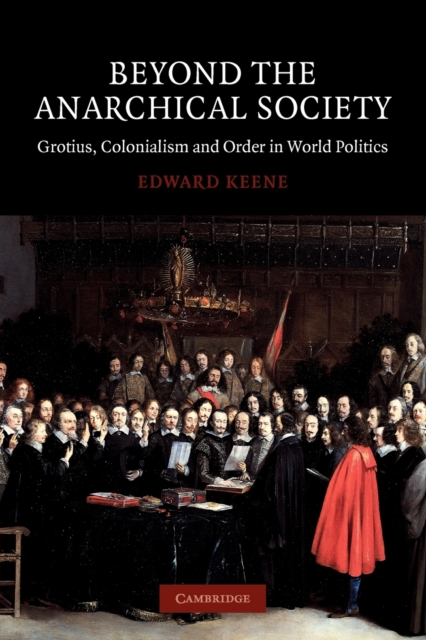 Beyond the Anarchical Society : Grotius, Colonialism and Order in World Politics, Paperback / softback Book