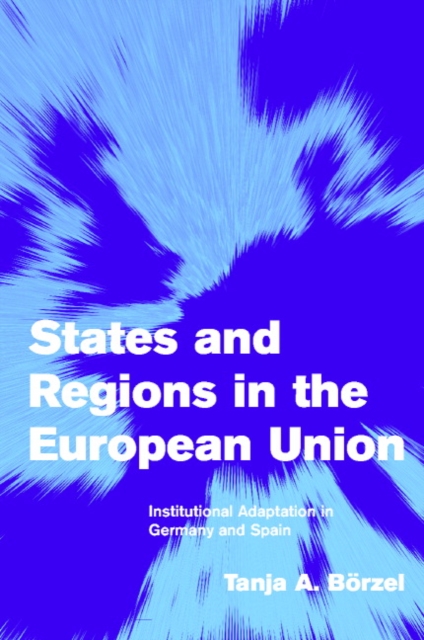 States and Regions in the European Union : Institutional Adaptation in Germany and Spain, Paperback / softback Book