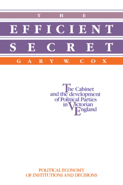 The Efficient Secret : The Cabinet and the Development of Political Parties in Victorian England, Paperback / softback Book