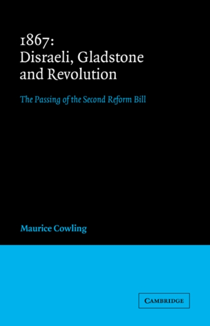 1867 Disraeli, Gladstone and Revolution : The Passing of the Second Reform Bill, Paperback / softback Book