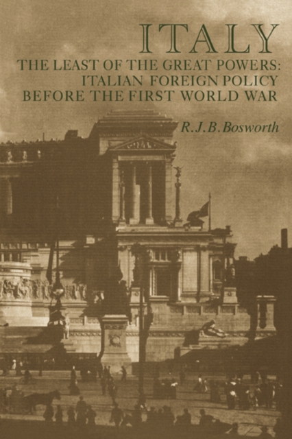 Italy the Least of the Great Powers : Italian Foreign Policy Before the First World War, Paperback / softback Book