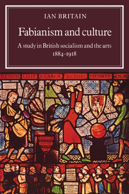 Fabianism and Culture : A Study in British Socialism and the Arts c1884-1918, Paperback / softback Book