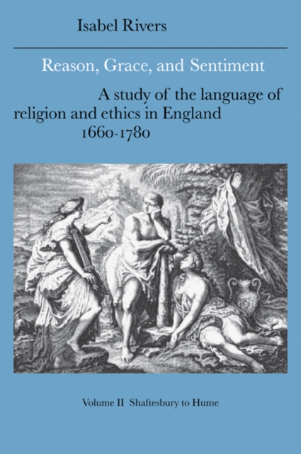 Reason, Grace, and Sentiment: Volume 2, Shaftesbury to Hume : A Study of the Language of Religion and Ethics in England, 1660-1780, Paperback / softback Book