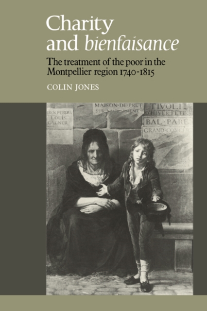 Charity and Bienfaisance : The Treatment of the Poor in the Montpellier Region 1740-1815, Paperback / softback Book