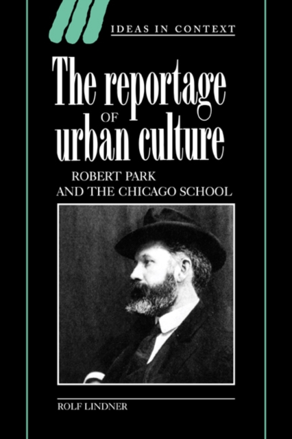Ideas in Context : The Reportage of Urban Culture: Robert Park and the Chicago School Series Number 43, Paperback / softback Book