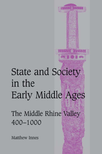 State and Society in the Early Middle Ages : The Middle Rhine Valley, 400-1000, Paperback / softback Book