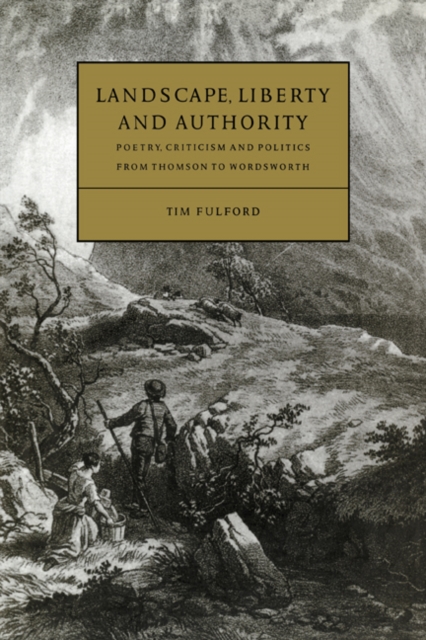 Landscape, Liberty and Authority : Poetry, Criticism and Politics from Thomson to Wordsworth, Paperback / softback Book