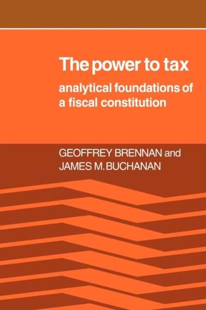 The Power to Tax : Analytic Foundations of a Fiscal Constitution, Paperback / softback Book