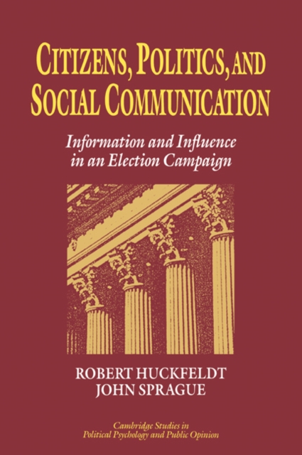 Citizens, Politics and Social Communication : Information and Influence in an Election Campaign, Paperback / softback Book
