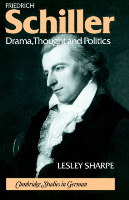Friedrich Schiller : Drama, Thought and Politics, Paperback / softback Book