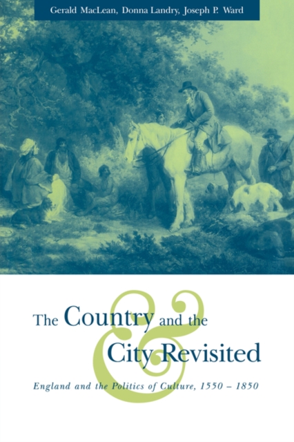 The Country and the City Revisited : England and the Politics of Culture, 1550-1850, Paperback / softback Book