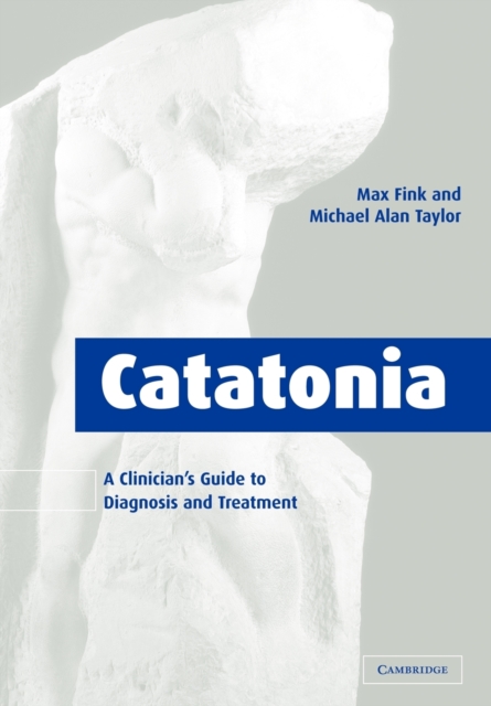 Catatonia : A Clinician's Guide to Diagnosis and Treatment, Paperback / softback Book
