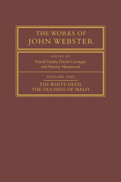 The Works of John Webster: Volume 1, The White Devil; The Duchess of Malfi : An Old-Spelling Critical Edition, Paperback / softback Book