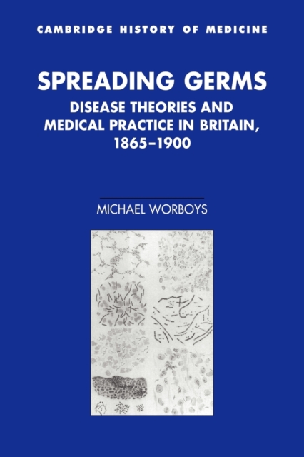 Spreading Germs : Disease Theories and Medical Practice in Britain, 1865-1900, Paperback / softback Book